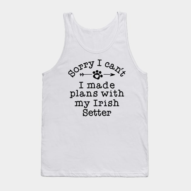 Funny Dog Owner Gifts Sorry Plans With My Irish Setter Tank Top by 14thFloorApparel